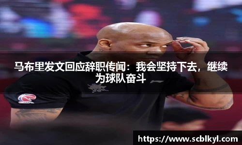 马布里发文回应辞职传闻：我会坚持下去，继续为球队奋斗