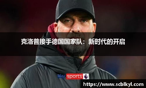 克洛普接手德国国家队：新时代的开启