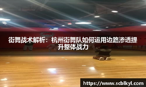 街舞战术解析：杭州街舞队如何运用边路渗透提升整体战力