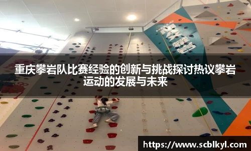 重庆攀岩队比赛经验的创新与挑战探讨热议攀岩运动的发展与未来