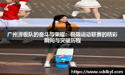 广州滑板队的奋斗与荣耀：极限运动联赛的精彩瞬间与突破历程