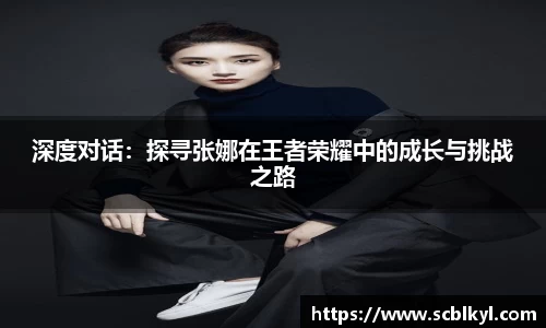 深度对话：探寻张娜在王者荣耀中的成长与挑战之路