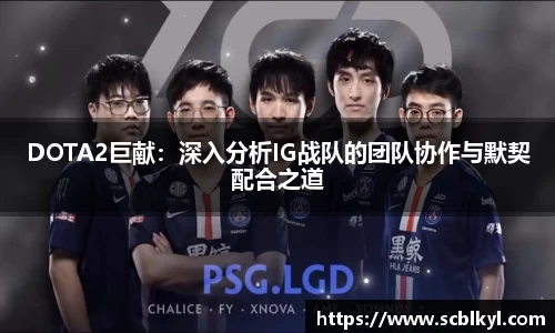 DOTA2巨献：深入分析IG战队的团队协作与默契配合之道