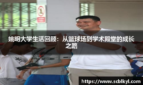 姚明大学生活回顾：从篮球场到学术殿堂的成长之路