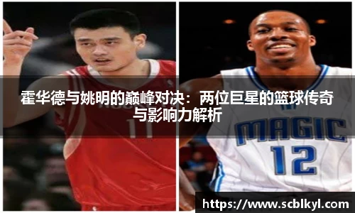 霍华德与姚明的巅峰对决：两位巨星的篮球传奇与影响力解析
