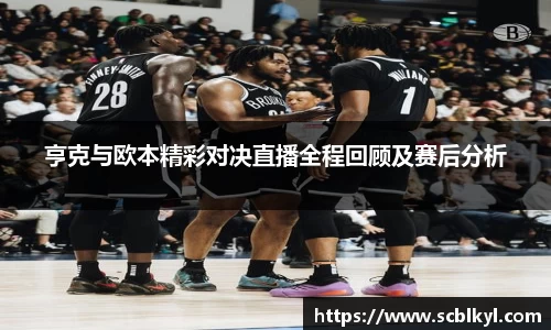 亨克与欧本精彩对决直播全程回顾及赛后分析