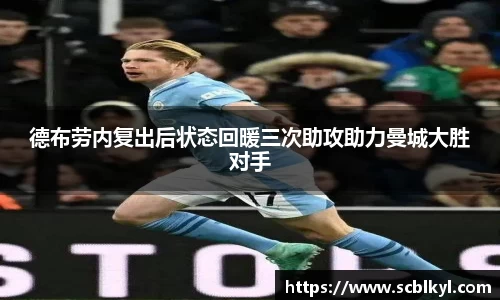 德布劳内复出后状态回暖三次助攻助力曼城大胜对手