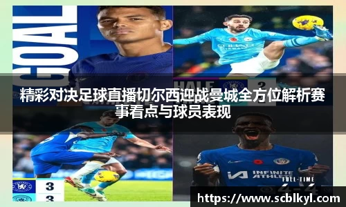 精彩对决足球直播切尔西迎战曼城全方位解析赛事看点与球员表现