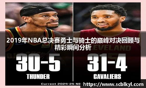 2019年NBA总决赛勇士与骑士的巅峰对决回顾与精彩瞬间分析