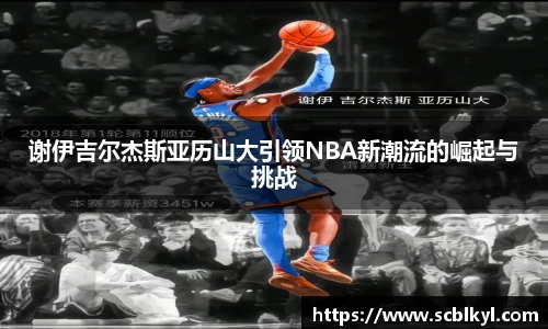 谢伊吉尔杰斯亚历山大引领NBA新潮流的崛起与挑战