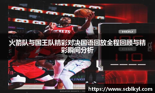 火箭队与国王队精彩对决国语回放全程回顾与精彩瞬间分析