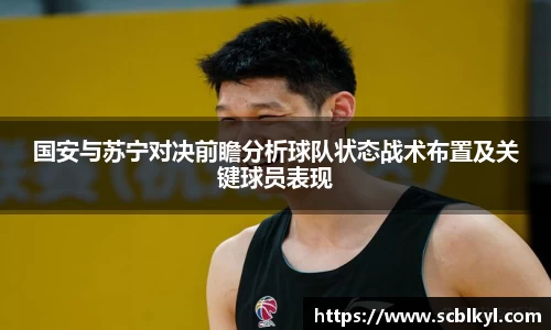 国安与苏宁对决前瞻分析球队状态战术布置及关键球员表现