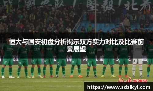 恒大与国安初盘分析揭示双方实力对比及比赛前景展望
